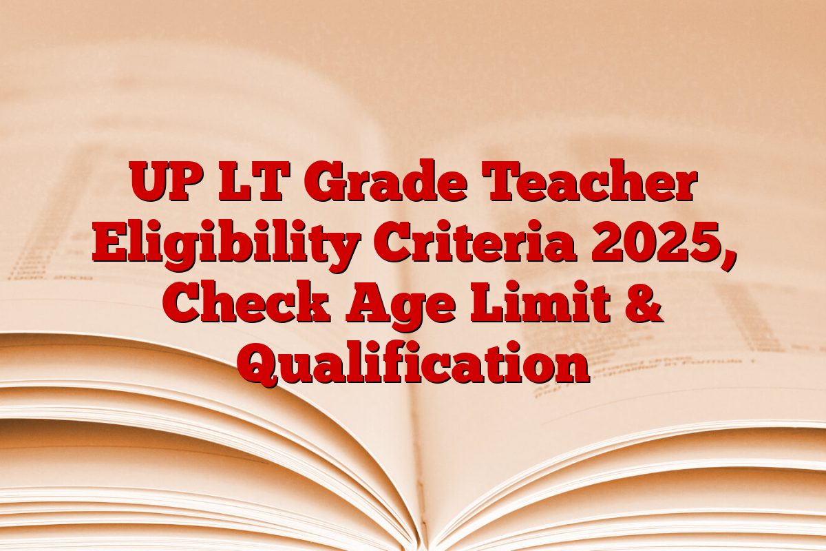 UP LT Grade Teacher Eligibility Criteria 2025, Check Age Limit & Qualification