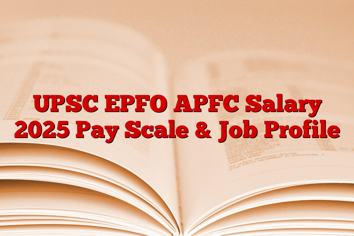 UPSC EPFO APFC Salary 2025 Pay Scale & Job Profile