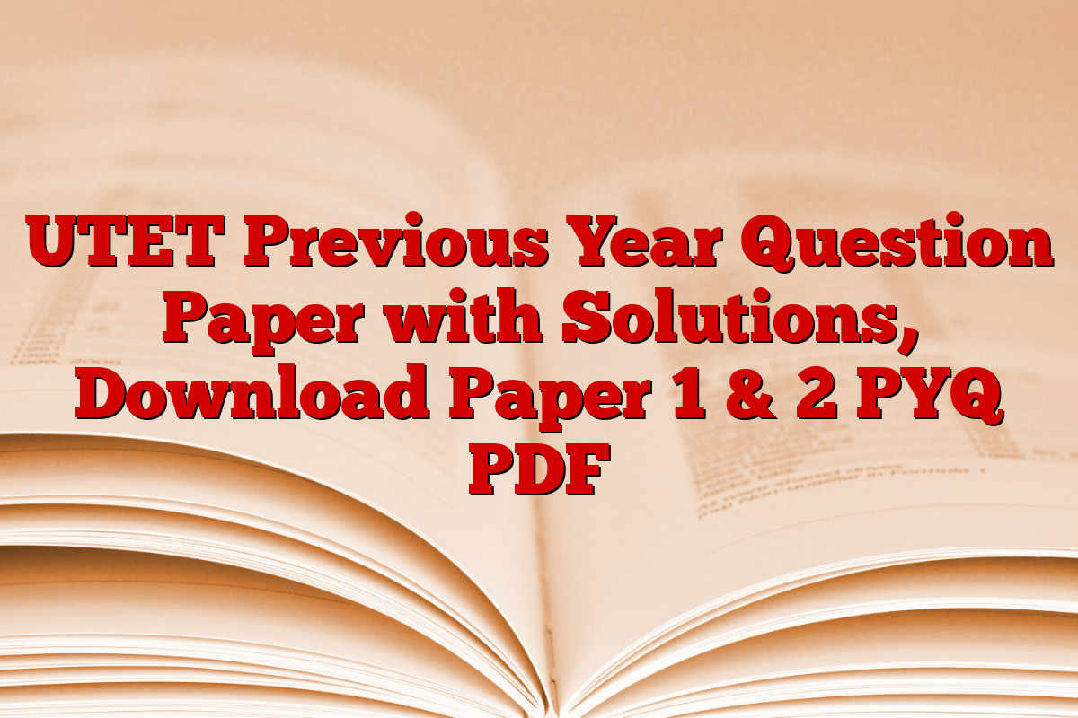 UTET Previous Year Question Paper with Solutions, Download Paper 1 & 2 PYQ PDF