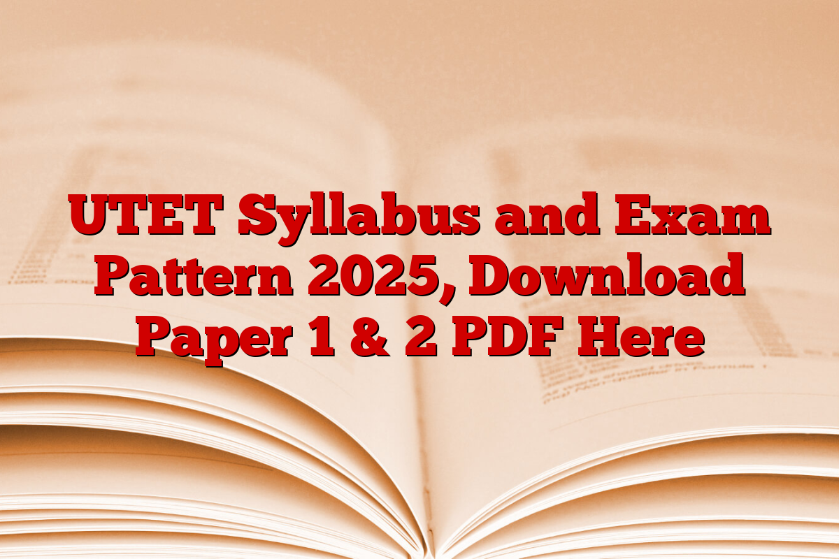 UTET Syllabus and Exam Pattern 2025, Download Paper 1 & 2 PDF Here
