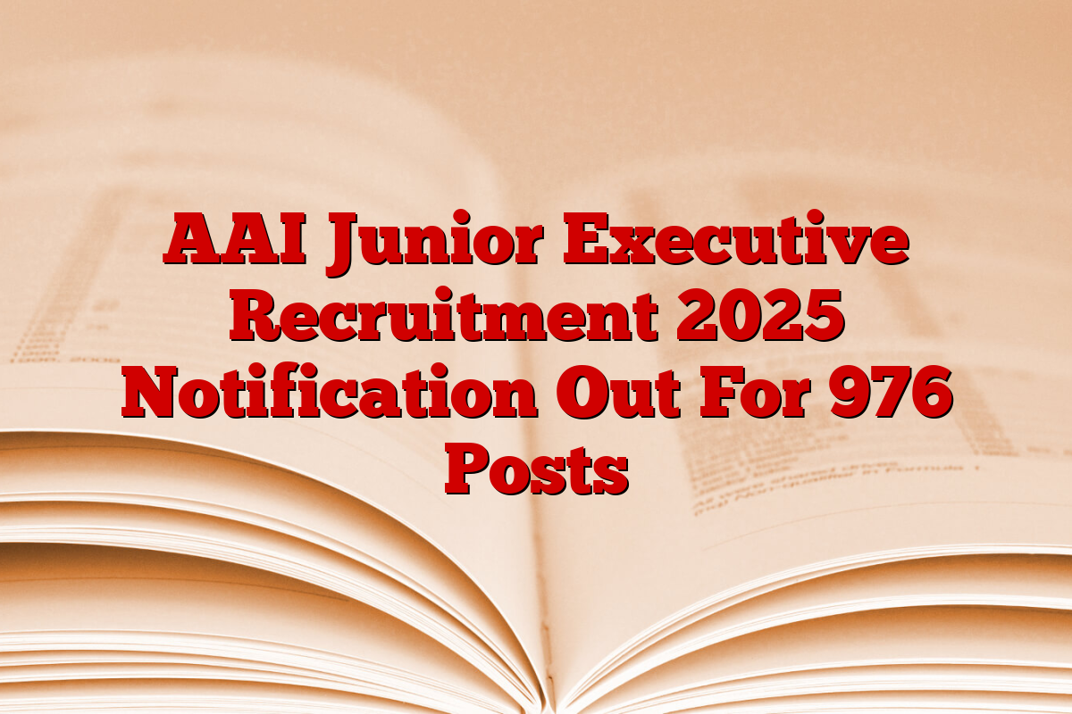 AAI Junior Executive Recruitment 2025 Notification Out For 976 Posts