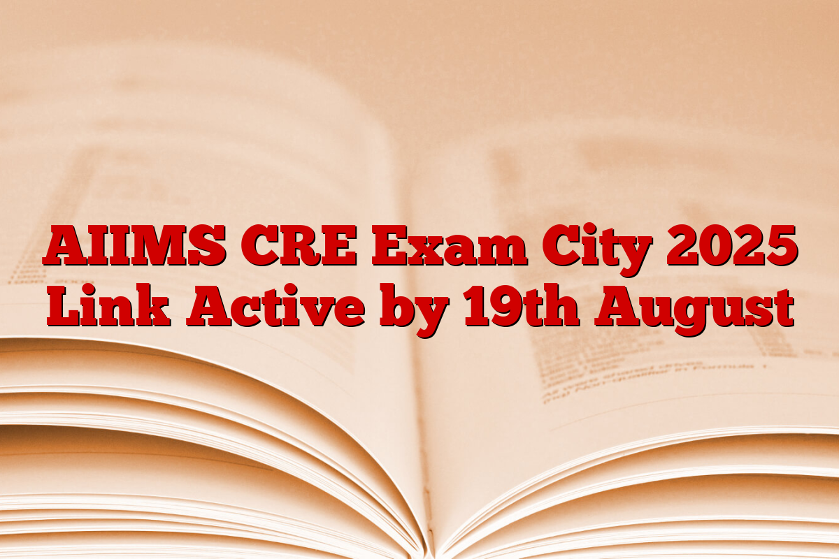 AIIMS CRE Exam City 2025 Link Active by 19th August