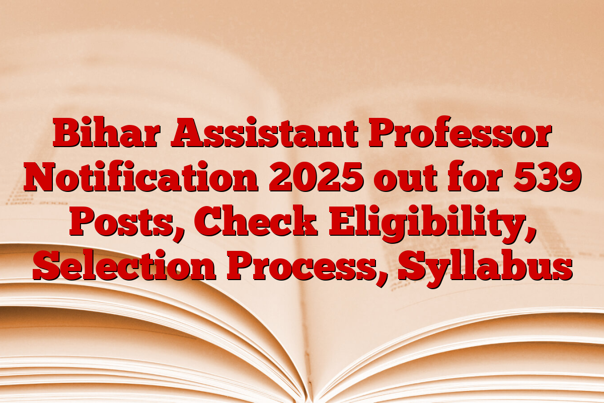 Bihar Assistant Professor Notification 2025 out for 539 Posts, Check Eligibility, Selection Process, Syllabus