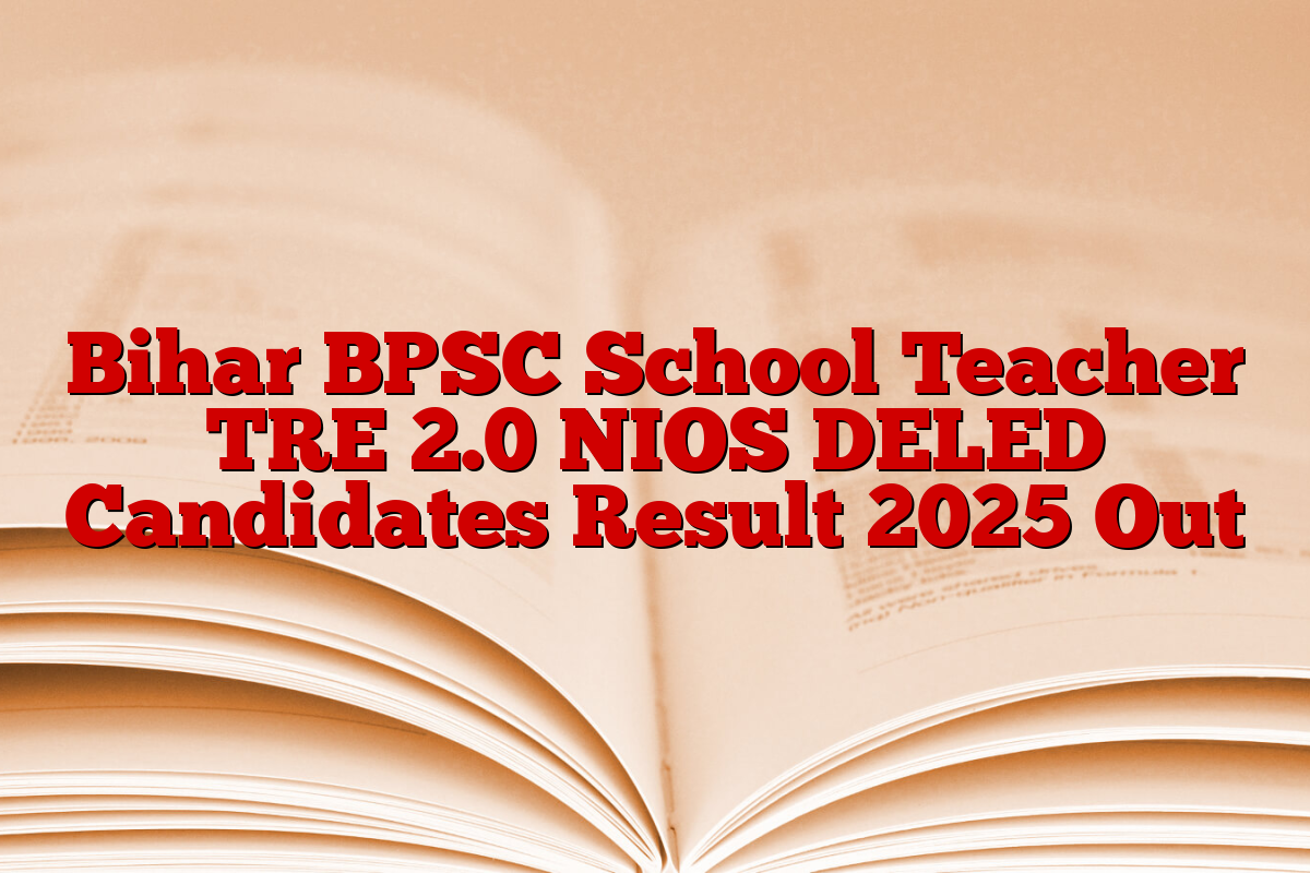 Bihar BPSC School Teacher TRE 2.0 NIOS DELED Candidates Result 2025 Out