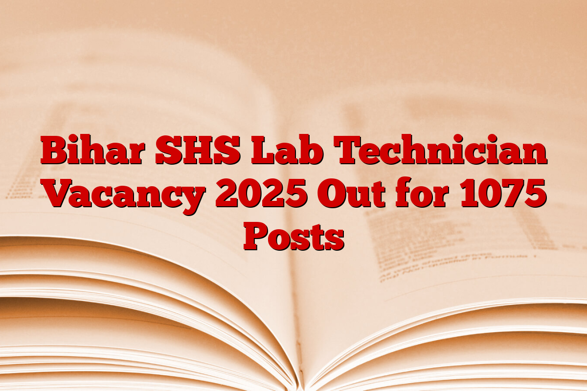 Bihar SHS Lab Technician Vacancy 2025 Out for 1075 Posts