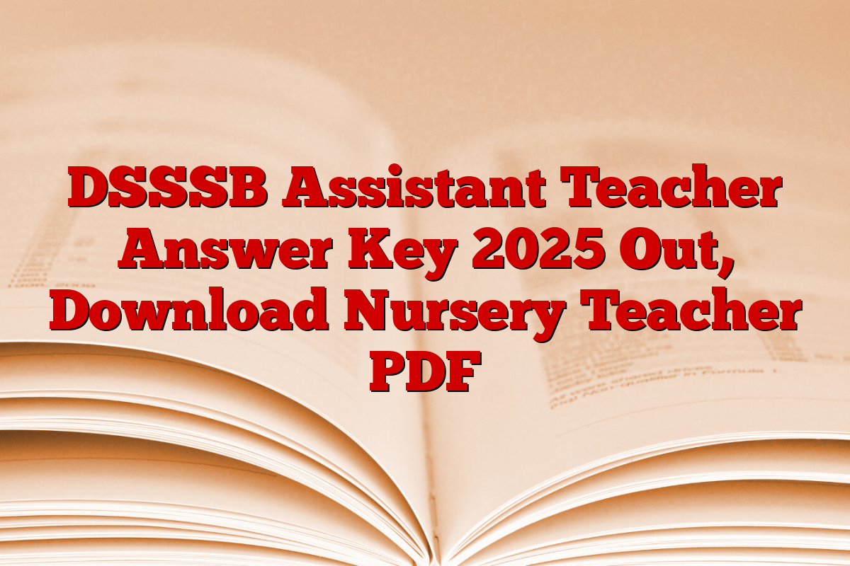 DSSSB Assistant Teacher Answer Key 2025 Out, Download Nursery Teacher PDF