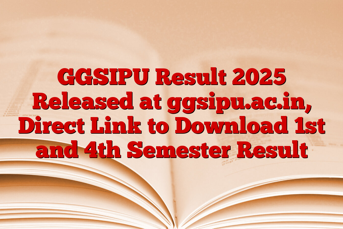 GGSIPU Result 2025 Released at ggsipu.ac.in, Direct Link to Download 1st and 4th Semester Result