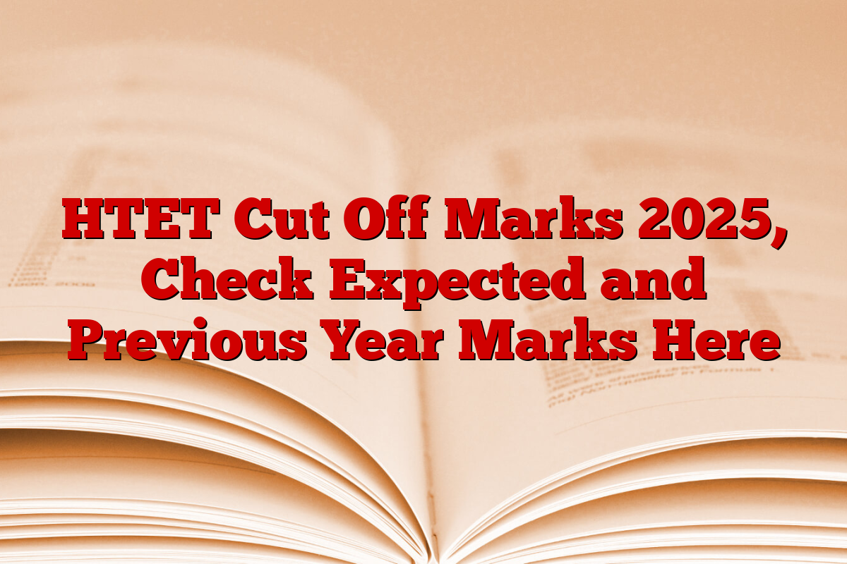 HTET Cut Off Marks 2025, Check Expected and Previous Year Marks Here