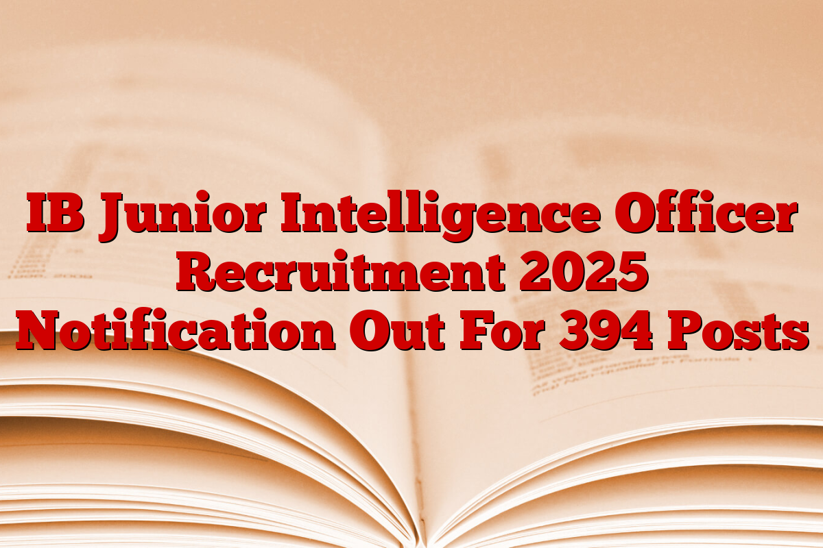 IB Junior Intelligence Officer Recruitment 2025 Notification Out For 394 Posts
