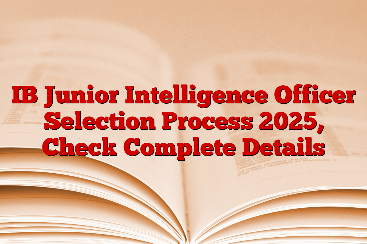 IB Junior Intelligence Officer Selection Process 2025, Check Complete Details