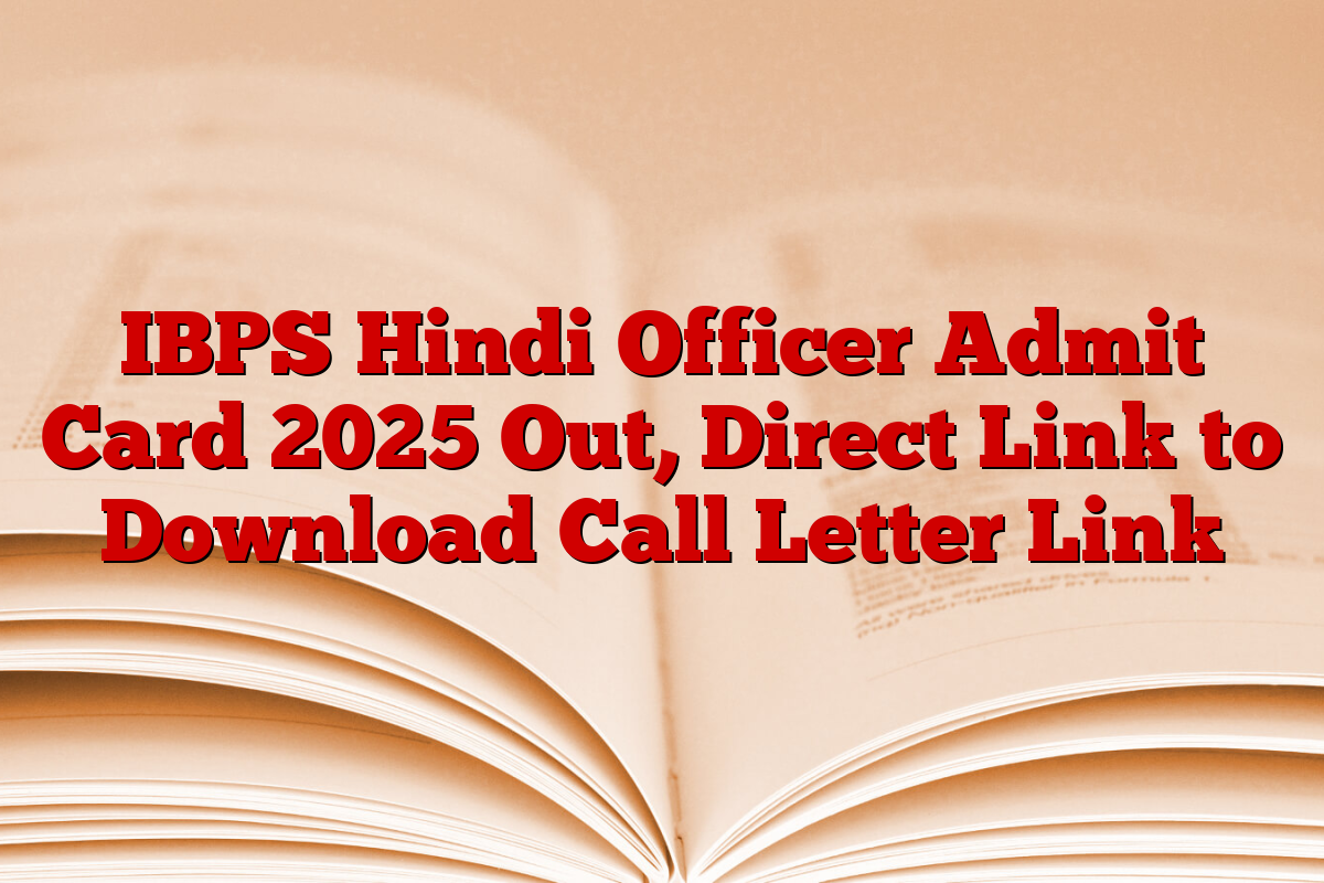 IBPS Hindi Officer Admit Card 2025 Out, Direct Link to Download Call Letter Link