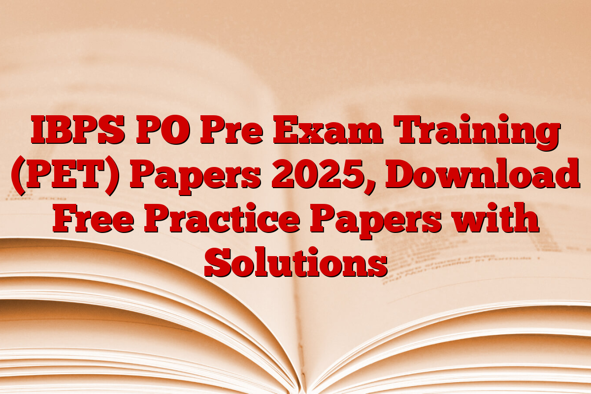 IBPS PO Pre Exam Training (PET) Papers 2025, Download Free Practice Papers with Solutions