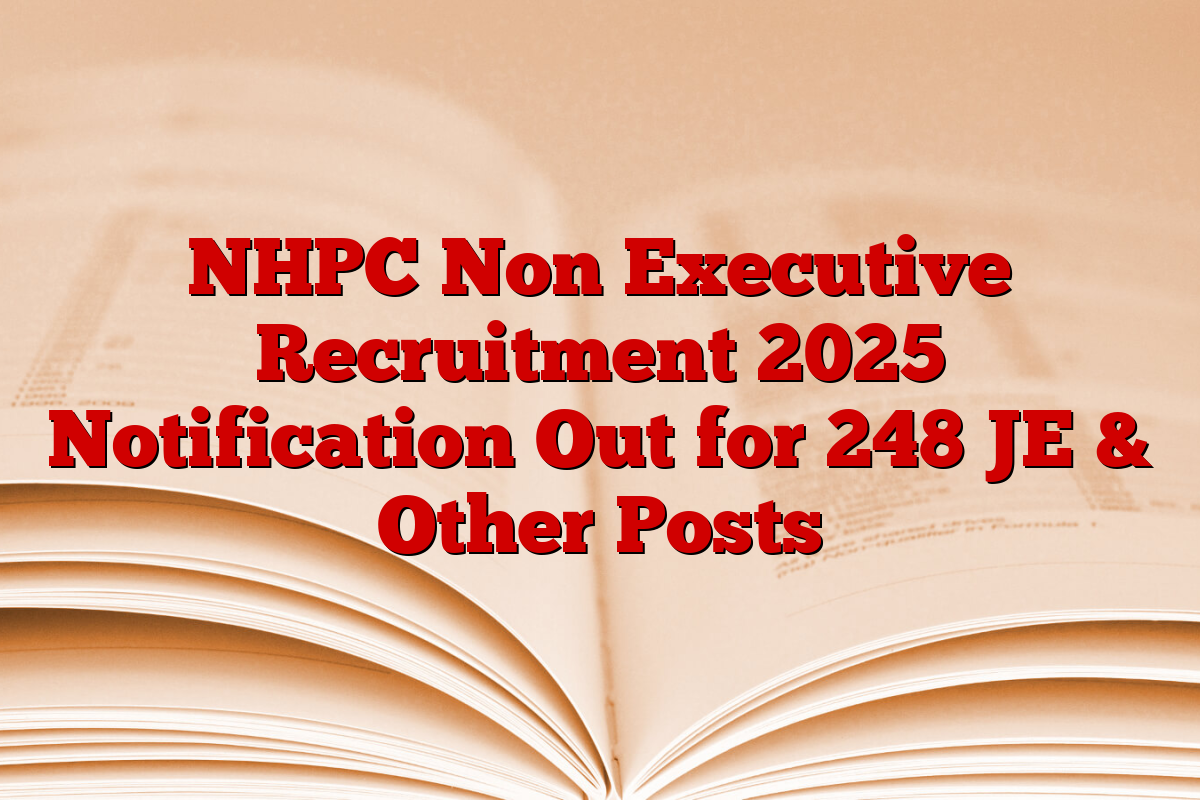 NHPC Non Executive Recruitment 2025 Notification Out for 248 JE & Other Posts