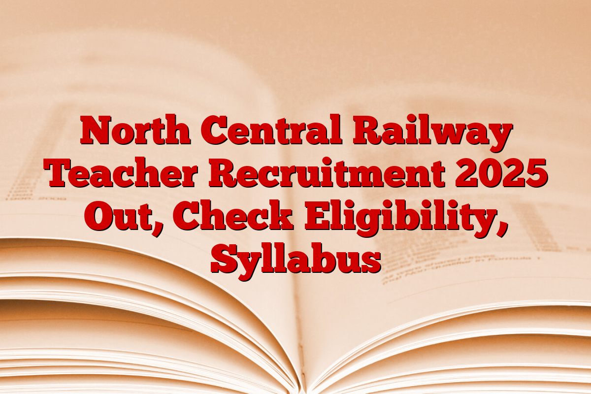North Central Railway Teacher Recruitment 2025 Out, Check Eligibility, Syllabus