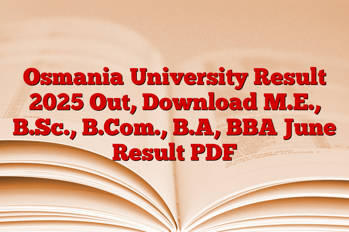 Osmania University Result 2025 Out, Download M.E., B.Sc., B.Com., B.A, BBA June Result PDF