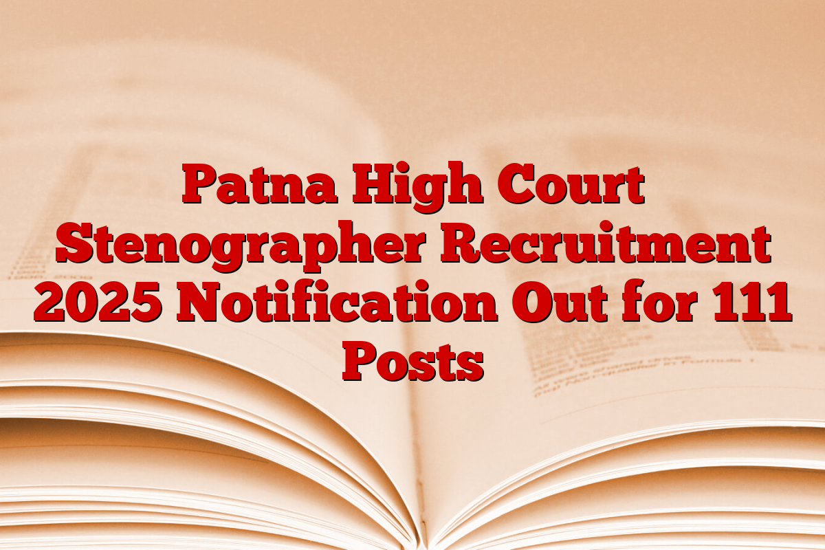 Patna High Court Stenographer Recruitment 2025 Notification Out for 111 Posts