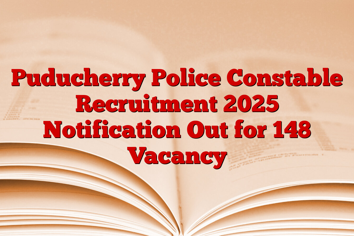 Puducherry Police Constable Recruitment 2025 Notification Out for 148 Vacancy