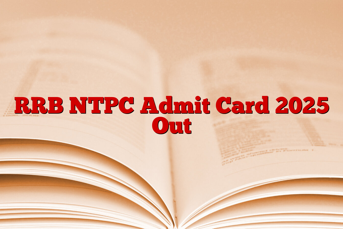 RRB NTPC Admit Card 2025 Out