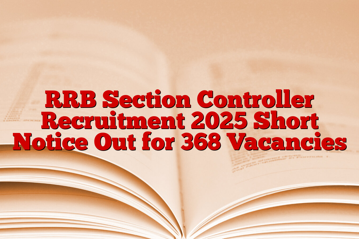 RRB Section Controller Recruitment 2025 Short Notice Out for 368 Vacancies