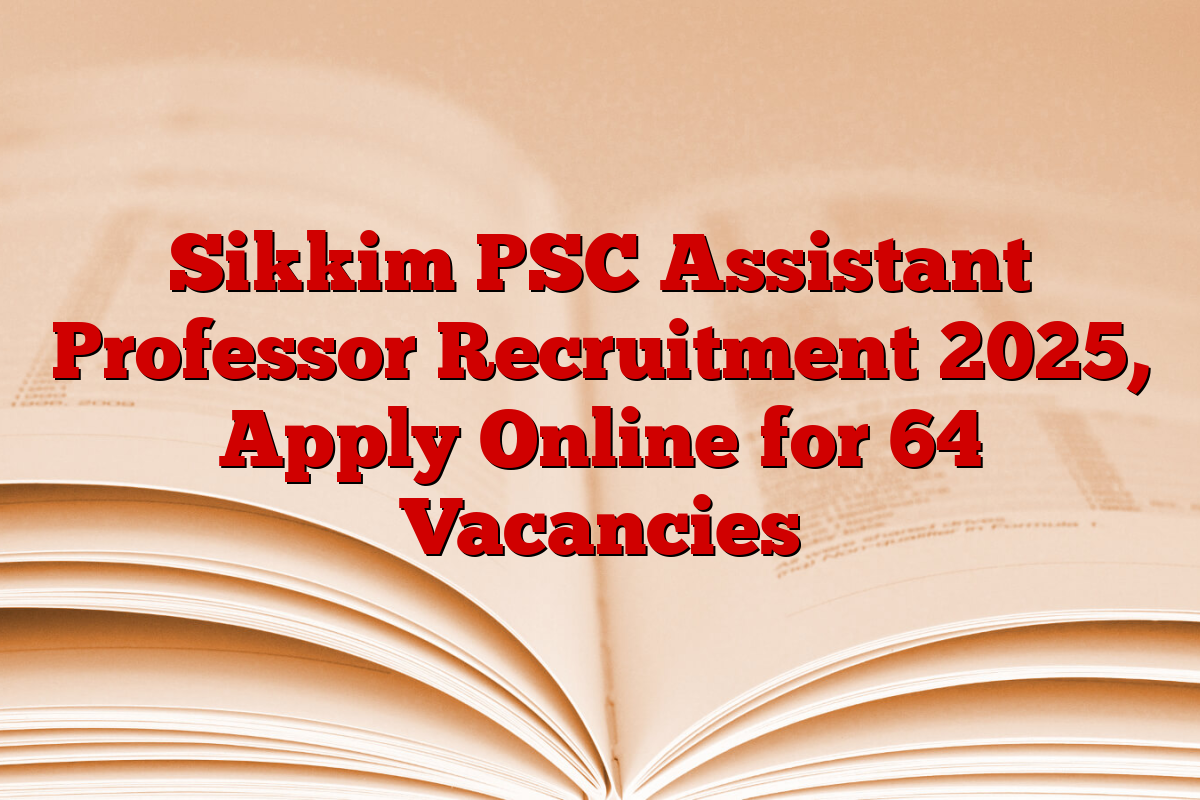 Sikkim PSC Assistant Professor Recruitment 2025, Apply Online for 64 Vacancies