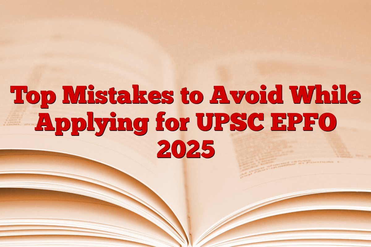 Top Mistakes to Avoid While Applying for UPSC EPFO 2025