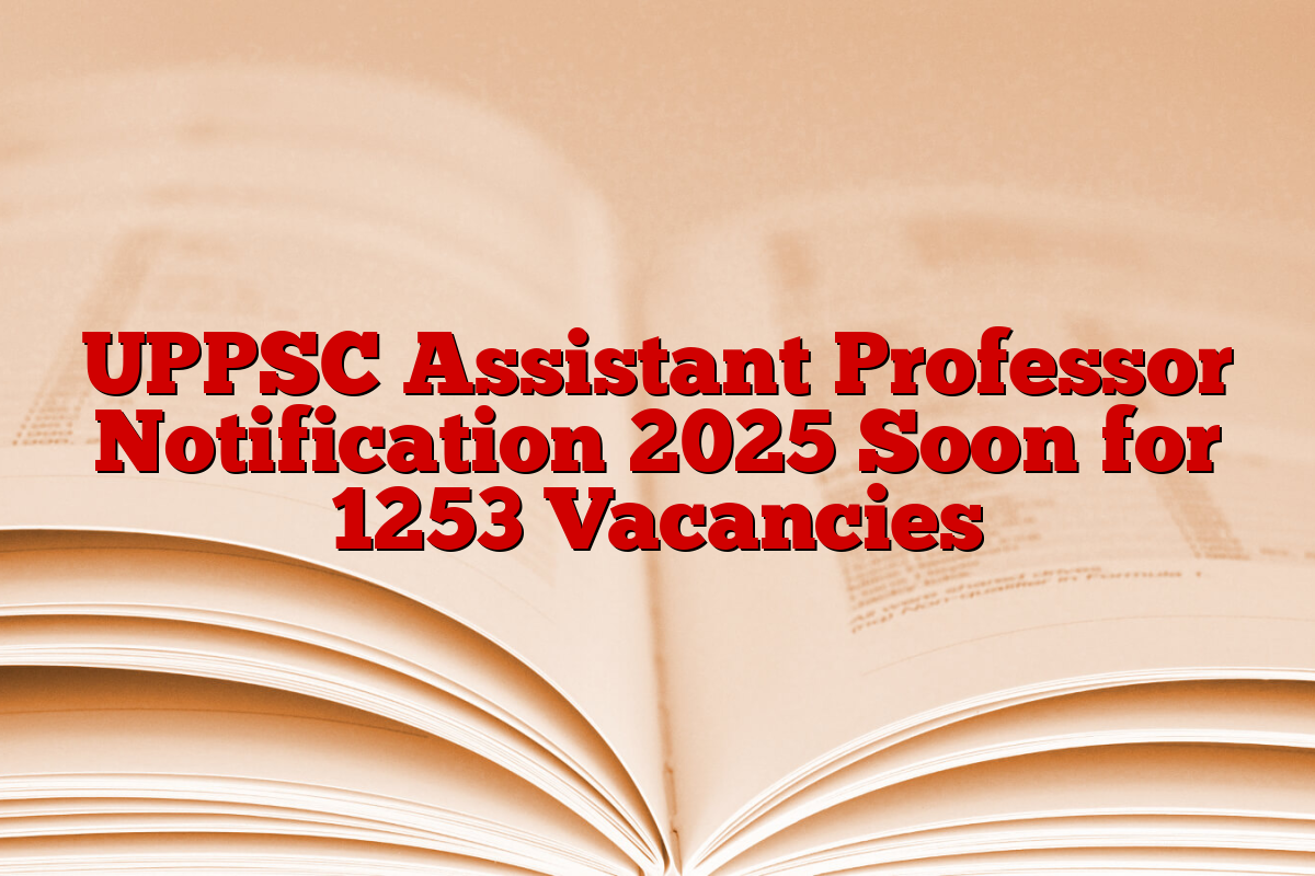UPPSC Assistant Professor Notification 2025 Soon for 1253 Vacancies