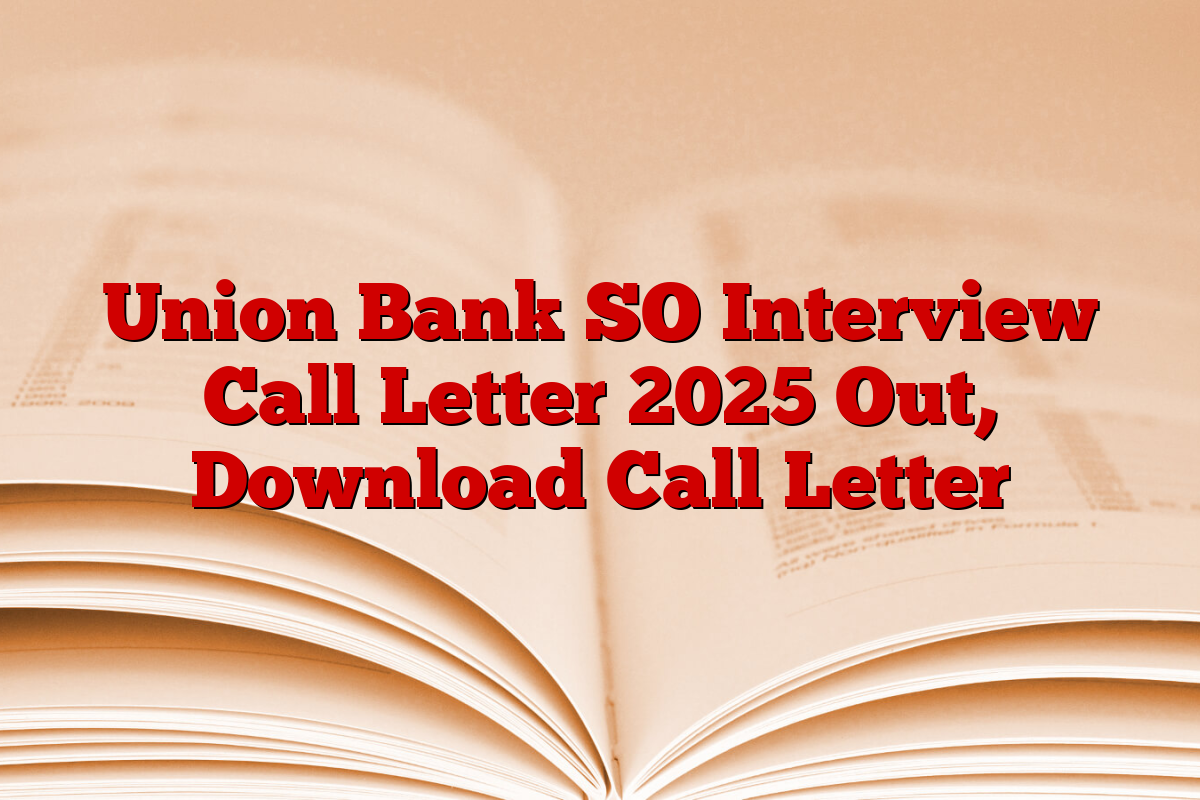 Union Bank SO Interview Call Letter 2025 Out, Download Call Letter
