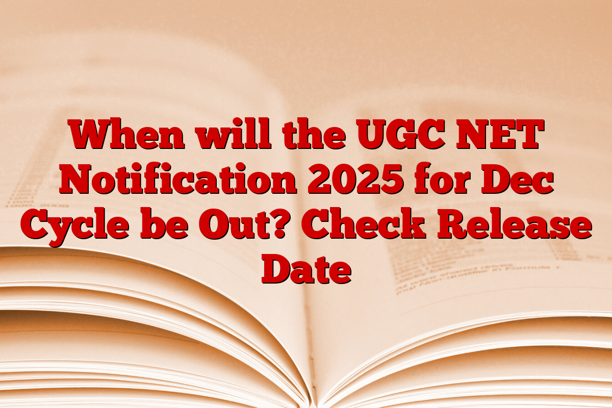 When will the UGC NET Notification 2025 for Dec Cycle be Out? Check Release Date
