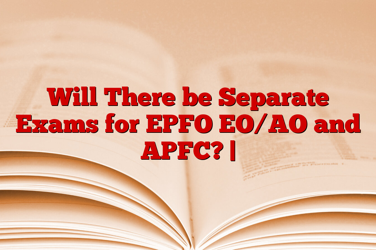 Will There be Separate Exams for EPFO EO/AO and APFC? |