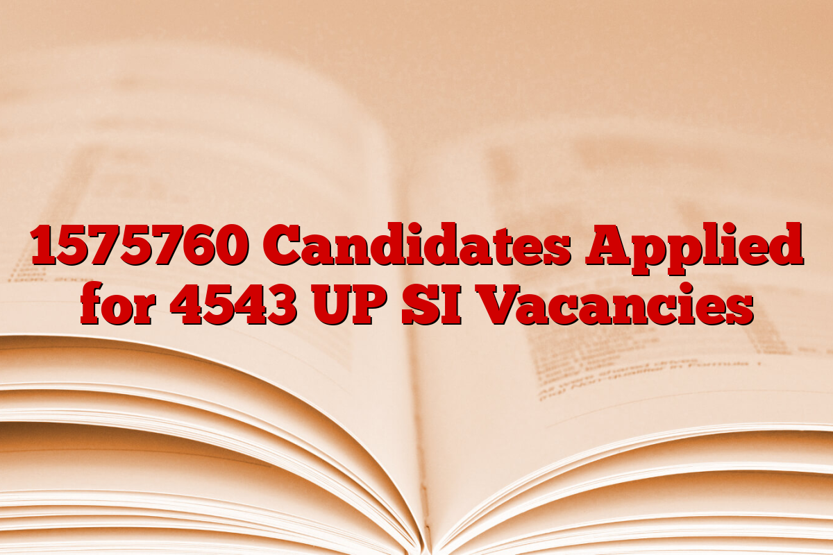 1575760 Candidates Applied for 4543 UP SI Vacancies