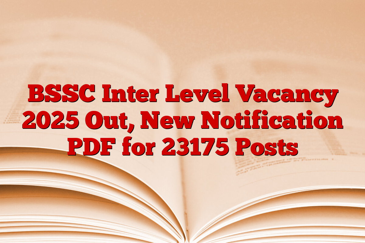 BSSC Inter Level Vacancy 2025 Out, New Notification PDF for 23175 Posts