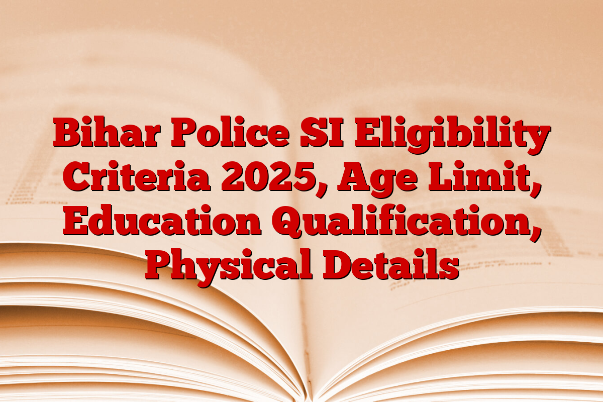 Bihar Police SI Eligibility Criteria 2025, Age Limit, Education Qualification, Physical Details