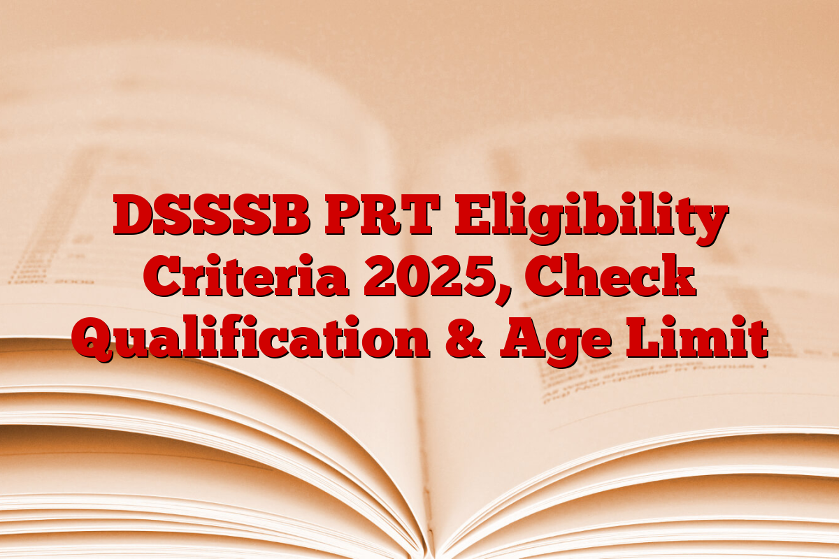 DSSSB PRT Eligibility Criteria 2025, Check Qualification & Age Limit