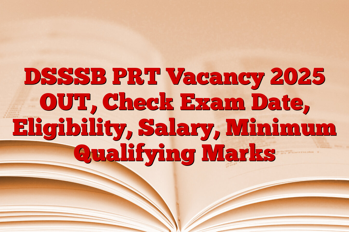 DSSSB PRT Vacancy 2025 OUT, Check Exam Date, Eligibility, Salary, Minimum Qualifying Marks