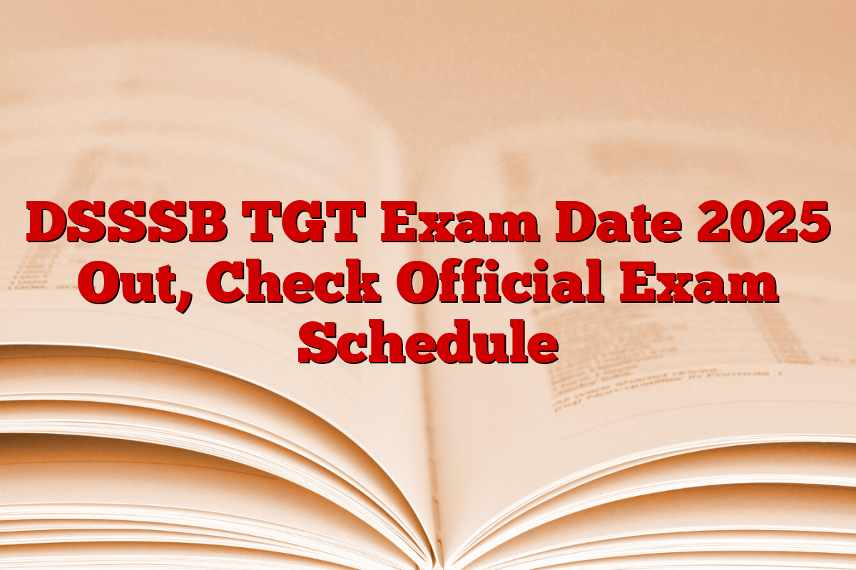 DSSSB TGT Exam Date 2025 Out, Check Official Exam Schedule