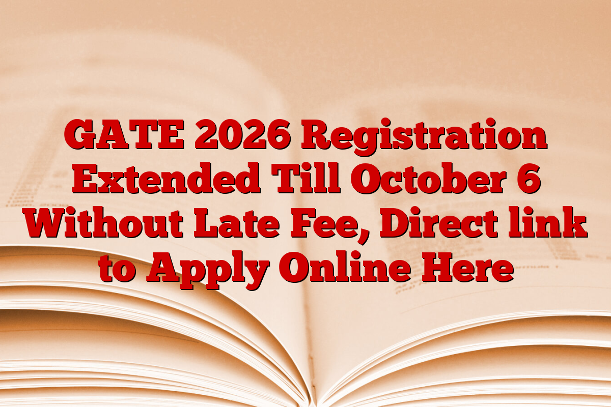 GATE 2026 Registration Extended Till October 6 Without Late Fee, Direct link to Apply Online Here
