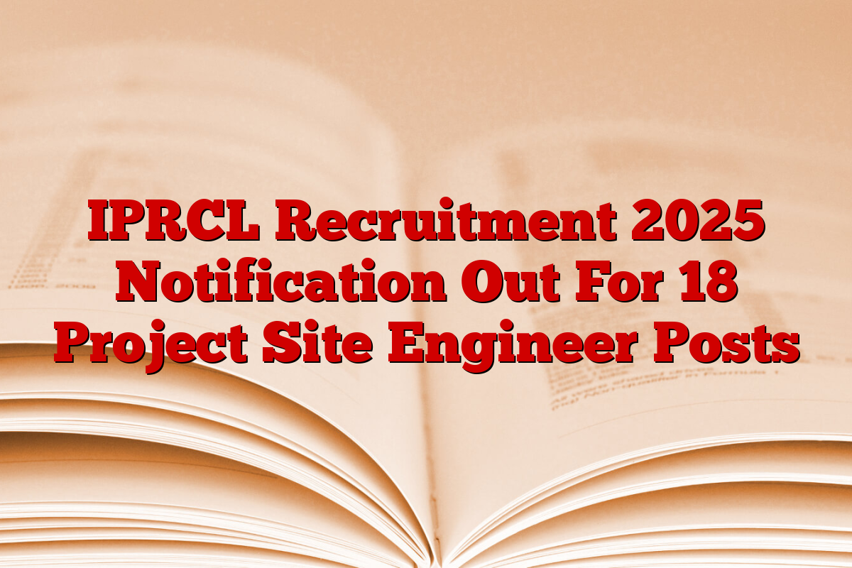 IPRCL Recruitment 2025 Notification Out For 18 Project Site Engineer Posts