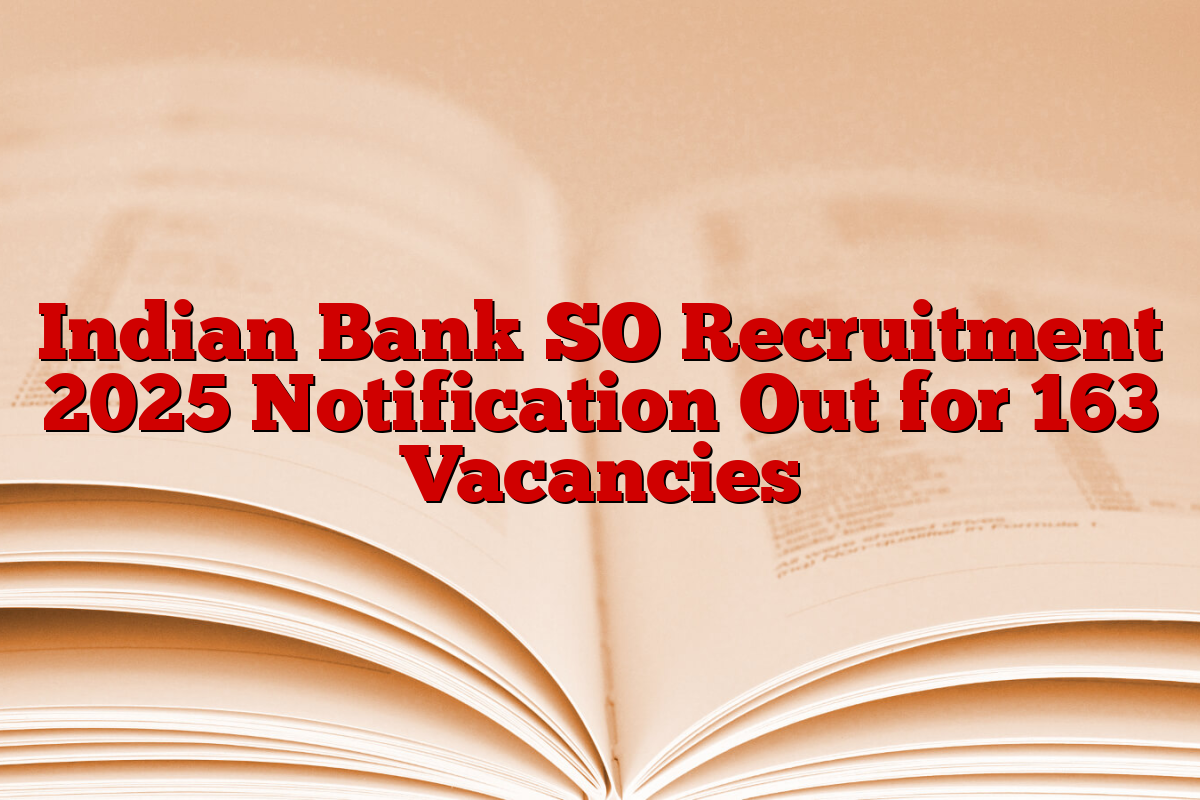 Indian Bank SO Recruitment 2025 Notification Out for 163 Vacancies