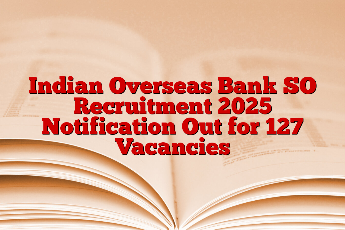 Indian Overseas Bank SO Recruitment 2025 Notification Out for 127 Vacancies