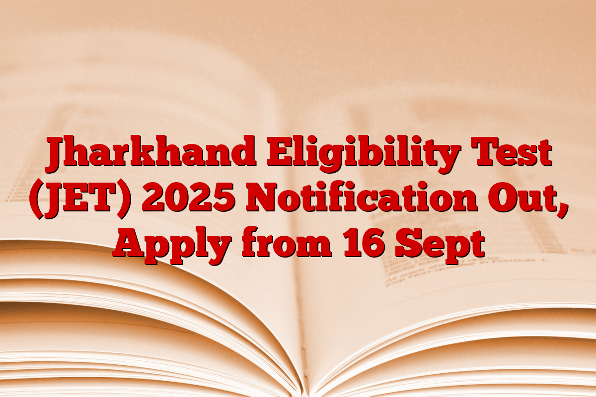Jharkhand Eligibility Test (JET) 2025 Notification Out, Apply from 16 Sept