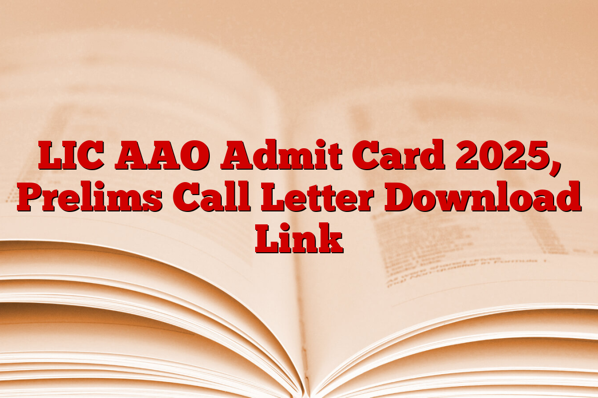 LIC AAO Admit Card 2025, Prelims Call Letter Download Link