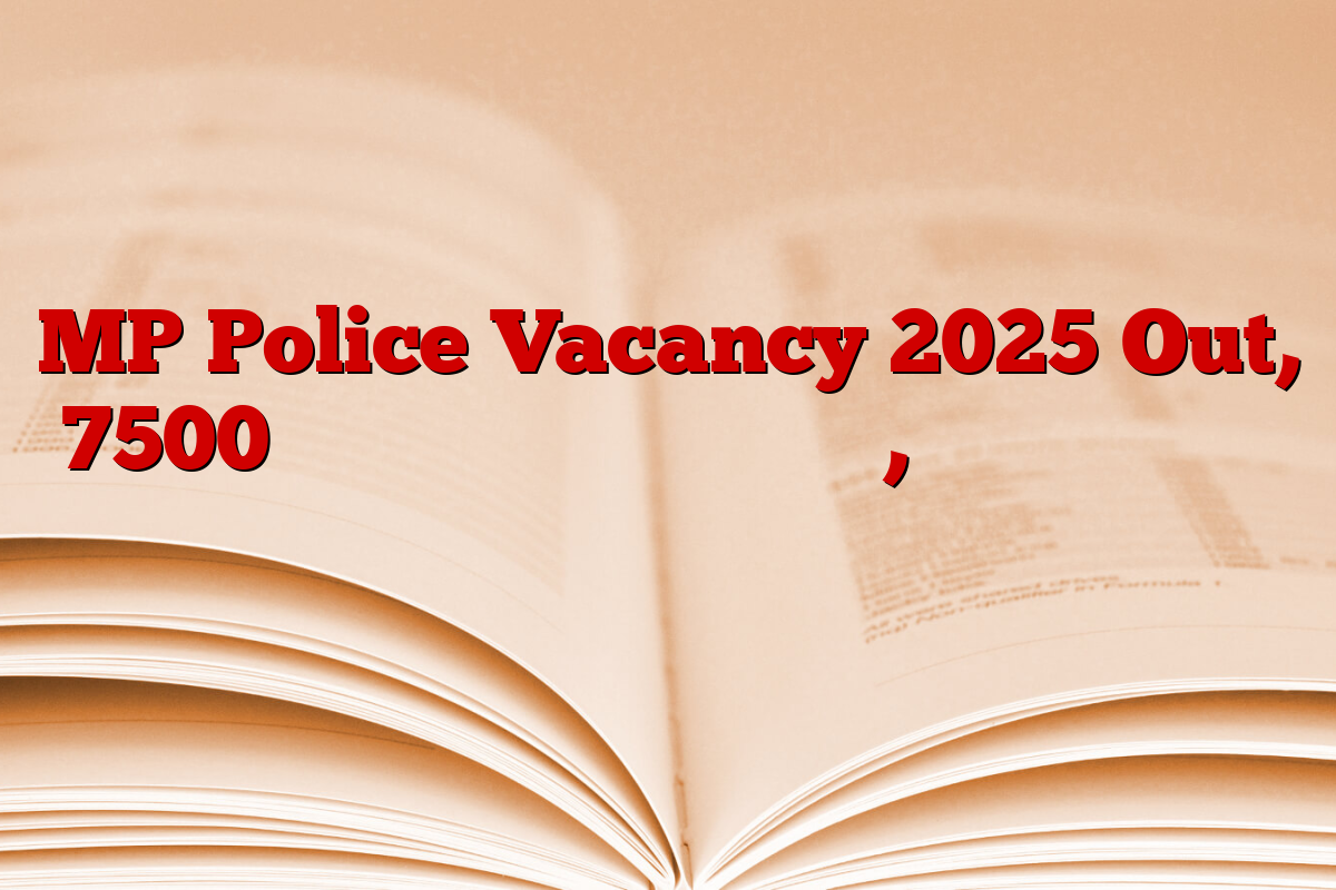 MP Police Vacancy 2025 Out, 7500 कांस्टेबल की निकली भर्ती, यहां जानिए फुल डिटेल