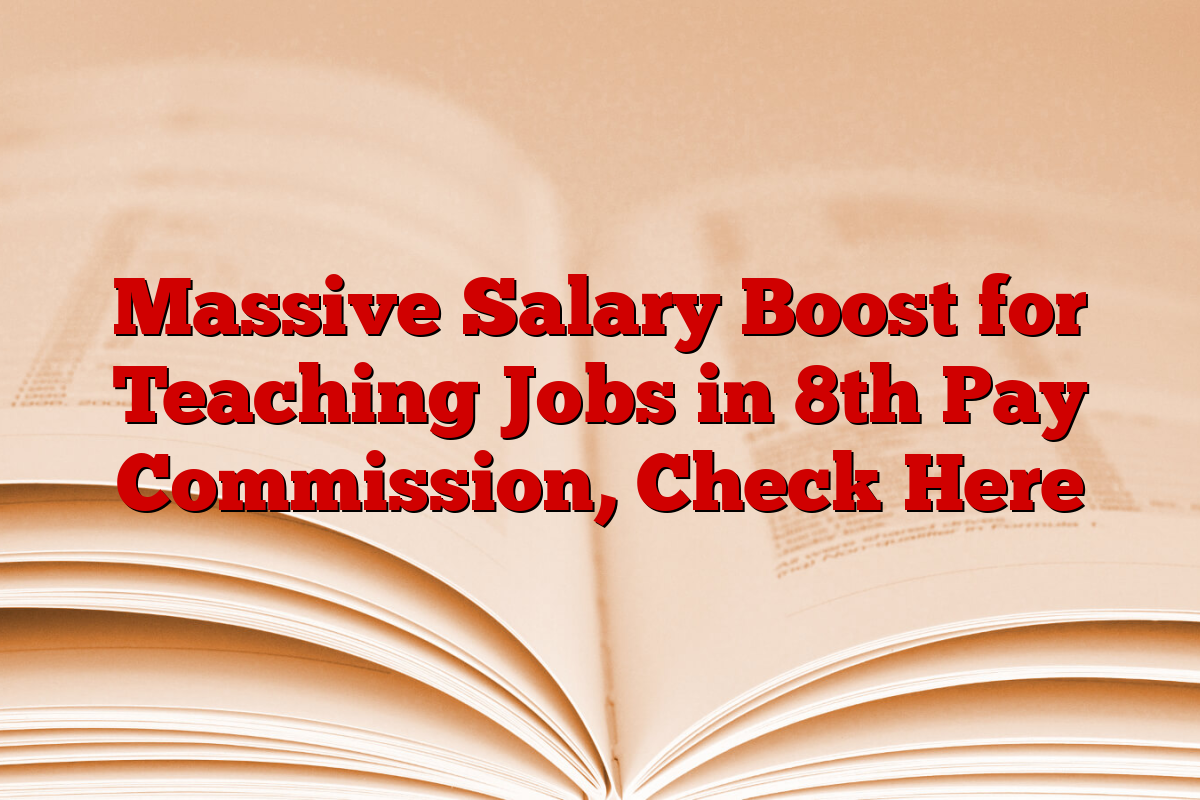 Massive Salary Boost for Teaching Jobs in 8th Pay Commission, Check Here