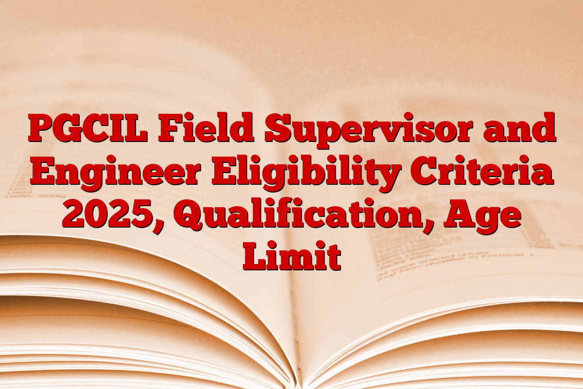 PGCIL Field Supervisor and Engineer Eligibility Criteria 2025, Qualification, Age Limit