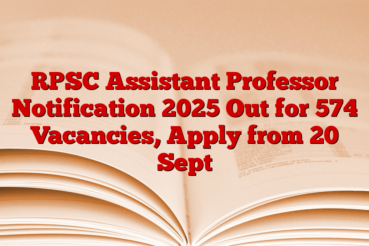 RPSC Assistant Professor Notification 2025 Out for 574 Vacancies, Apply from 20 Sept