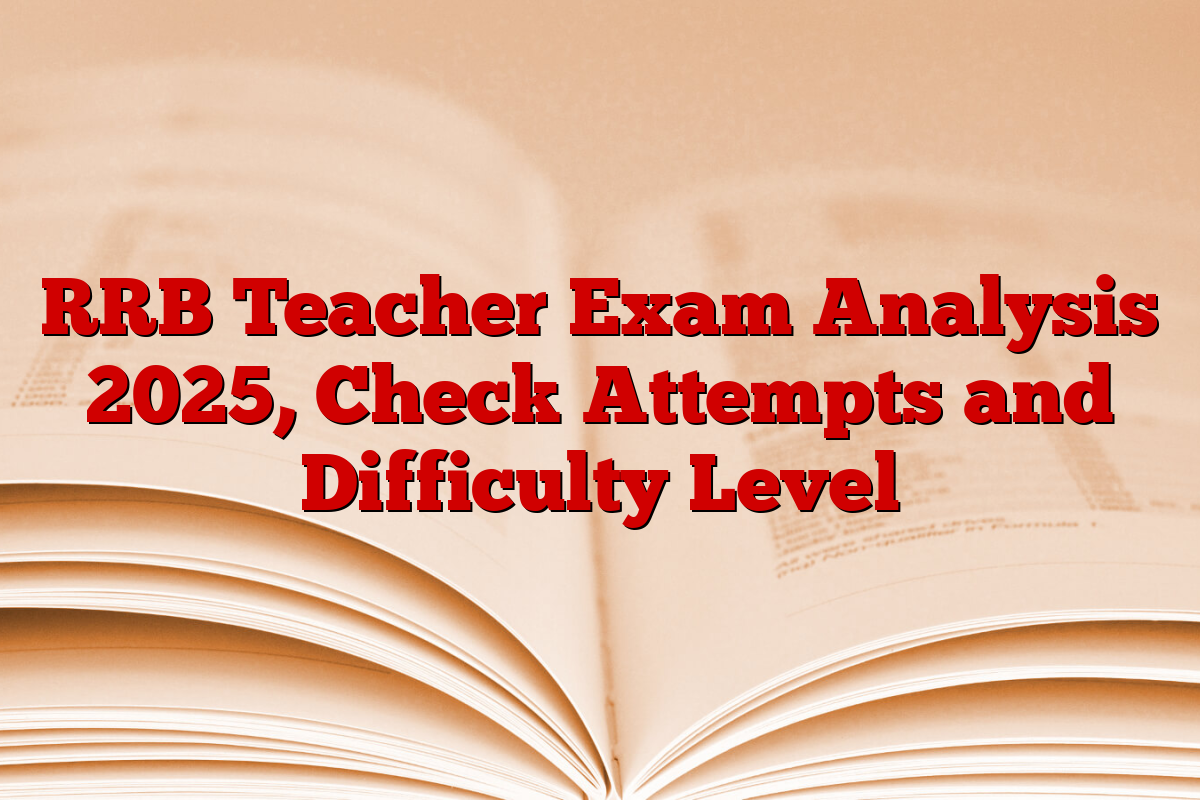 RRB Teacher Exam Analysis 2025, Check Attempts and Difficulty Level