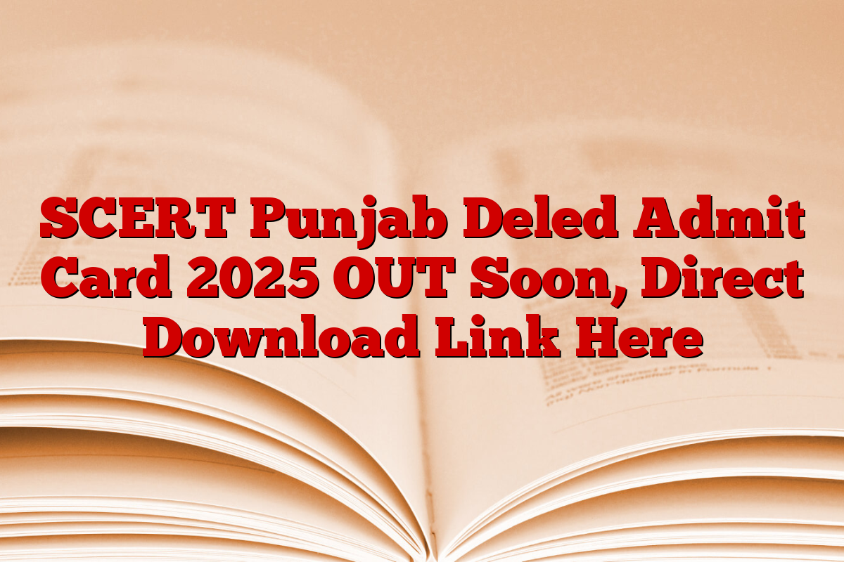 SCERT Punjab Deled Admit Card 2025 OUT Soon, Direct Download Link Here