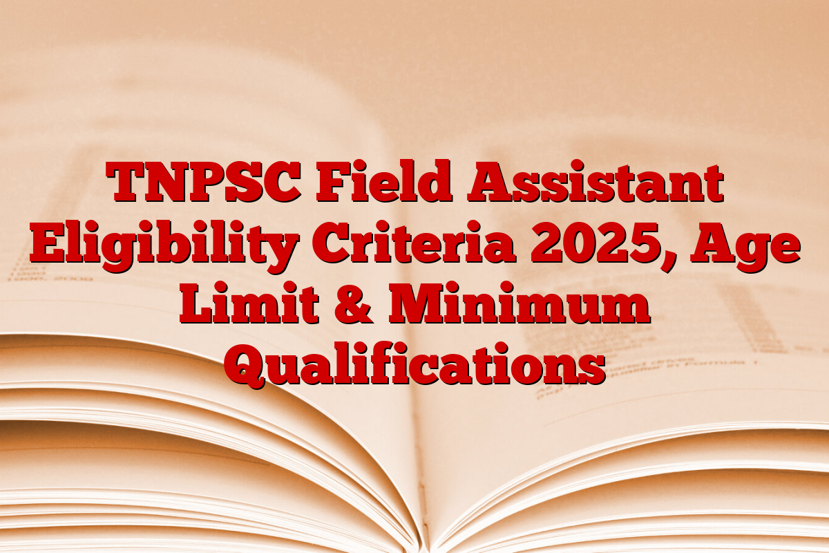 TNPSC Field Assistant Eligibility Criteria 2025, Age Limit & Minimum Qualifications