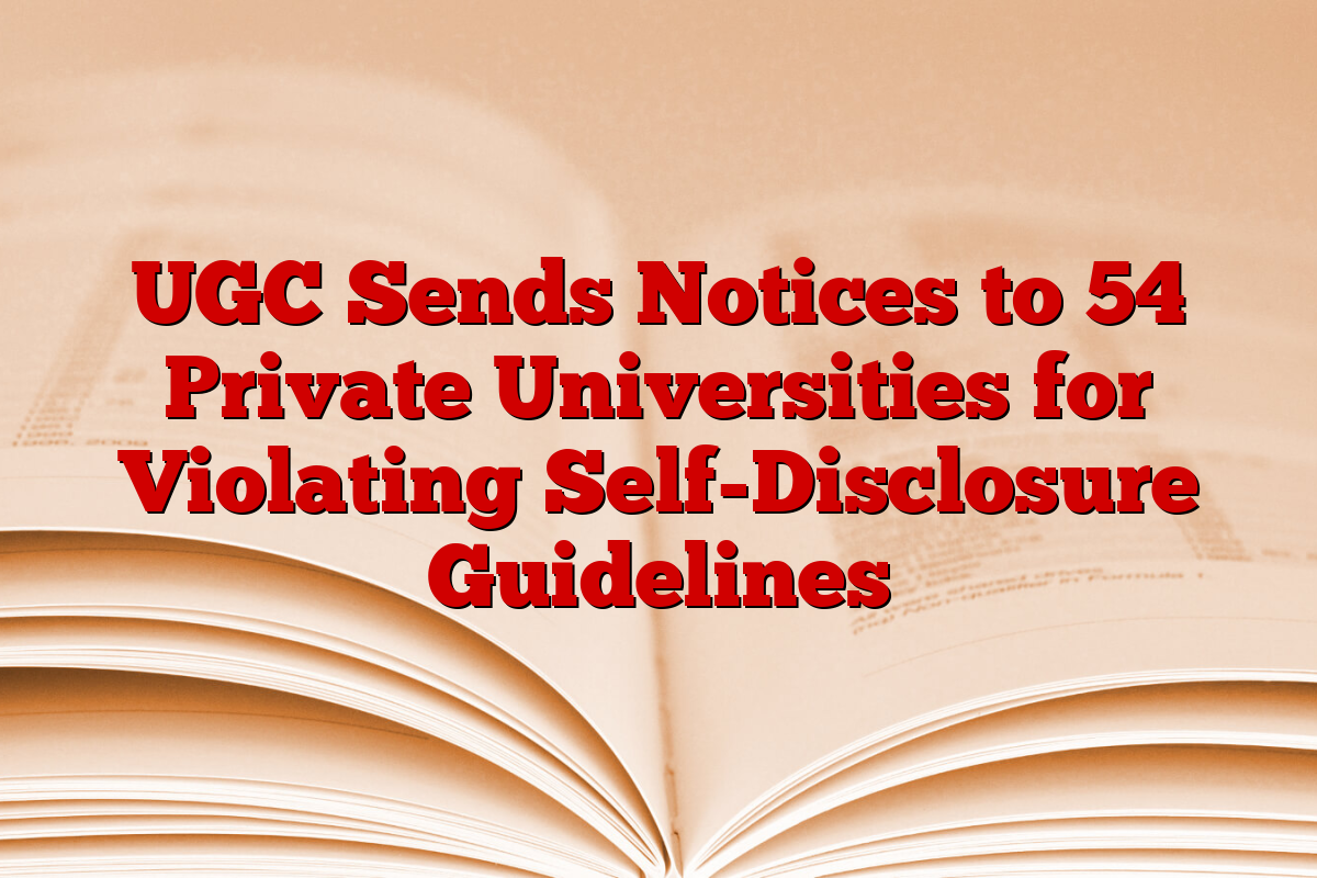 UGC Sends Notices to 54 Private Universities for Violating Self-Disclosure Guidelines
