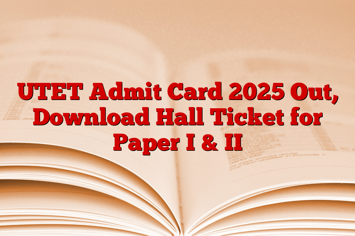 UTET Admit Card 2025 Out, Download Hall Ticket for Paper I & II
